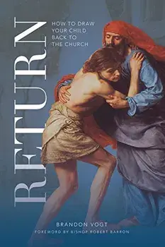 Return: How to Draw Your Child Back to the Church, Paperback/Brandon Vogt