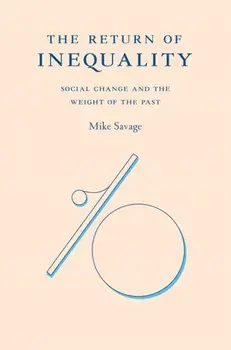 Return of Inequality. Social Change and the Weight of the Past, Hardback/Mike Savage