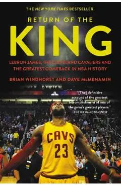 Return of the King: Lebron James, the Cleveland Cavaliers and the Greatest Comeback in NBA History - Brian Windhorst