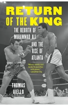 Return of the King: The Rebirth of Muhammad Ali and the Rise of Atlanta - Thomas Aiello
