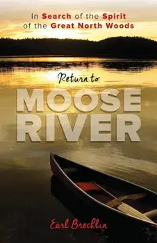 Return to Moose River: In Search of the Spirit of the Great North Woods, Paperback/Earl Brechlin
