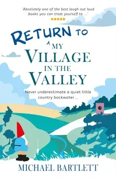 Return to My Village in the Valley. never underestimate a quiet little country backwater, Paperback/Michael Bartlett