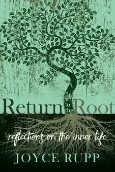 Return to the Root: Reflections on the Inner Life, Paperback/Joyce Rupp