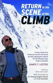 Return to the Scene of the Climb. A story of the 1st American ascent of Everest, Hardback/James T. Lester