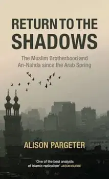 Return to the Shadows: The Muslim Brotherhood and an-Nahda S, Hardcover/Alison Pargeter