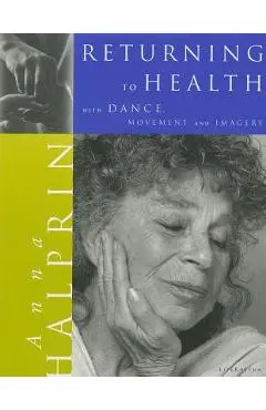 Returning to Health: With Dance, Movement and Imagery - Anna Halprin