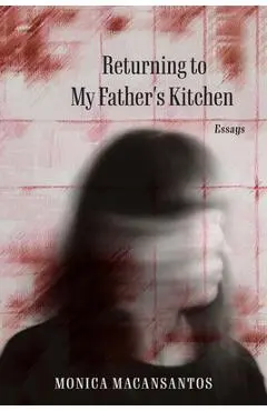 Returning to My Father's Kitchen: Essays - Monica Macansantos