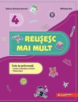 Reusesc mai mult. Teste de performanta. Limba si literatura romana. Matematica. Clasa 4/Raluca-Roxana Iarovoi, Mihaela Rus