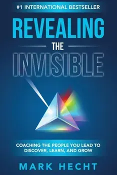 Revealing the Invisible: Coaching the People You Lead to Discover, Learn, and Grow, Paperback/Mark Hecht