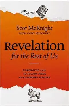 Revelation for the Rest of Us: A Prophetic Call to Follow Jesus as a Dissident Disciple - Scot Mcknight