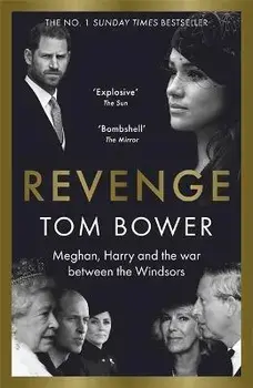 Revenge. Meghan, Harry and the war between the Windsors. The Sunday Times no 1 bestseller, Hardback/Tom Bower