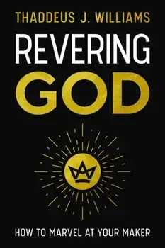 Revering God. How to Marvel at Your Maker, Paperback/Thaddeus J. Williams