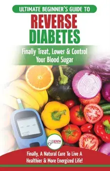 Reverse Diabetes: The Ultimate Beginner's Diet Guide To Reversing Diabetes - A Guide to Finally Cure, Lower & Control Your Blood Sugar (, Paperback/Louise Jiannes