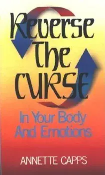 Reverse the Curse: In Your Body and Emotions, Paperback/Annette Capps