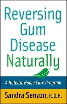 Reversing Gum Disease Naturally: A Holistic Home Care Program, Paperback/Sandra Senzon