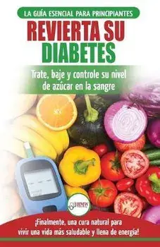 Revierta su diabetes: Gua de dieta natural para principiantes para revertir la diabetes: cure, reduzca y controle su nivel de azcar en la, Paperback/Louise Jiannes