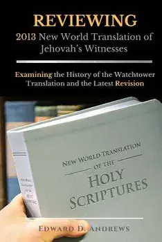 Reviewing 2013 New World Translation of Jehovah's Witnesses: Examining the History of the Watchtower Translation and the Latest Revision, Paperback/Edward D. Andrews
