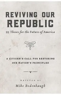 Reviving Our Republic: 95 Theses for the Future of America - Mike Bedenbaugh