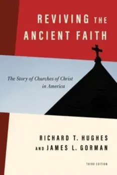 Reviving the Ancient Faith, 3rd Ed.. The Story of Churches of Christ in America, 3rd ed., Paperback/James L Gorman