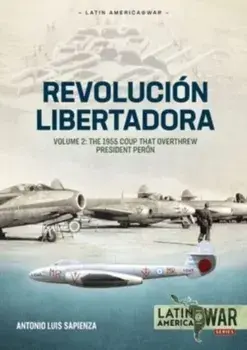 Revolucion Libertadora Volume 2. The 1955 Coup That Overthrew President Peron, Paperback/Antonio Luis Sapienza Fracchia
