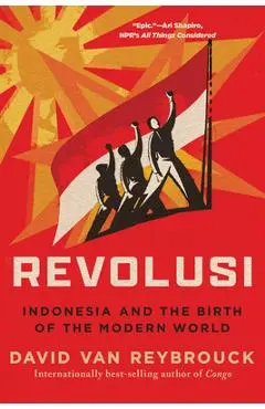 Revolusi: Indonesia and the Birth of the Modern World - David Van Reybrouck