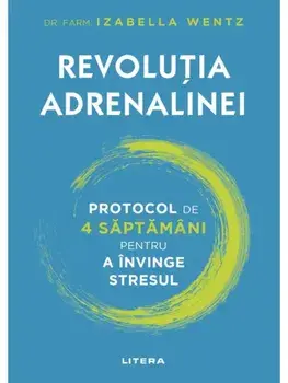 Revolutia adrenalinei. Protocol de 4 saptamani pentru a invinge stresul/Izabella Wentz