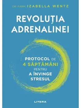 Revolutia adrenalinei. Protocol de 4 saptamani pentru a invinge stresul/Izabella Wentz