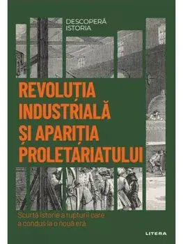 Revolutia industriala si aparitia proletariatului. Scurta istorie a rupturii care a condus la o noua era/***