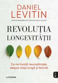 Revolutia longevitatii. Ce ne invata neurostiintele despre viata lunga si fericita/Daniel Levitin