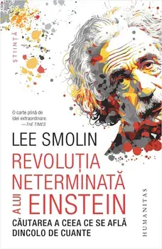 Revolutia neterminata a lui Einstein. Cautarea a ceea ce se afla dincolo de cuante/Lee Smolin
