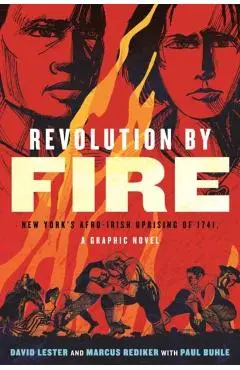 Revolution by Fire: New York's Afro-Irish Uprising of 1741, a Graphic Novel - Marcus Rediker