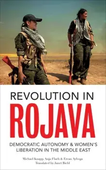Revolution in Rojava. Democratic Autonomy and Women's Liberation in Syrian Kurdistan, Paperback/Ercan Ayboga