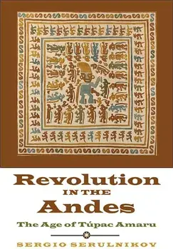 Revolution in the Andes: The Age of Túpac Amaru, Paperback/Sergio Serulnikov