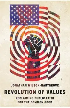 Revolution of Values: Reclaiming Public Faith for the Common Good - Jonathan Wilson-hartgrove