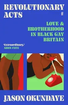 Revolutionary Acts. Love & Brotherhood in Black Gay Britain, Main, Hardback/Jason Okundaye