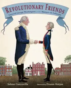 Revolutionary Friends: General George Washington and the Marquis de Lafayette, Hardcover/Selene Castrovilla