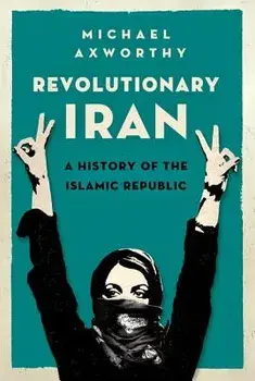 Revolutionary Iran: A History of the Islamic Republic, Paperback/Michael Axworthy