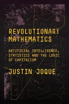 Revolutionary Mathematics. Artificial Intelligence, Statistics and the Logic of Capitalism, Paperback/Justin Joque