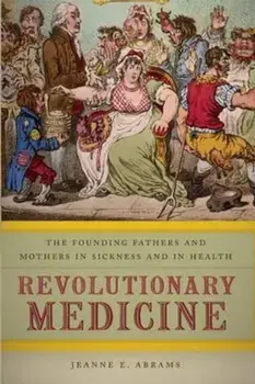 Revolutionary Medicine: The Founding Fathers and Mothers in Sickness and in Health, Paperback/Jeanne E. Abrams