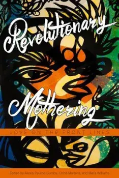 Revolutionary Mothering: Love on the Front Lines, Paperback/Alexis Pauline Gumbs