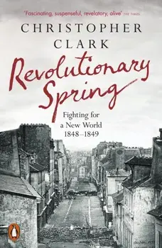 Revolutionary Spring. Fighting for a New World 1848-1849, Paperback/Christopher Clark