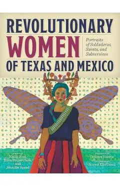 Revolutionary Women of Texas and Mexico: Portraits of Soldaderas, Saints, and Subversives - Kathy Sosa