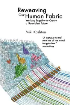 Reweaving Our Human Fabric: Working Together to Create a Nonviolent Future, Paperback/Miki Kashtan