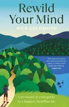 Rewild Your Mind. Use nature as your guide to a happier, healthier life, Paperback/Nick Goldsmith