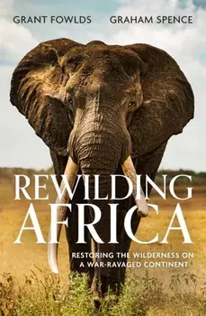 Rewilding Africa. Restoring the Wilderness on a War-ravaged Continent, Paperback/Graham Spence