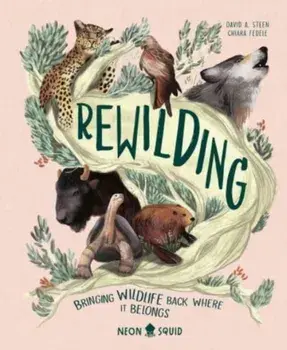 Rewilding. Conservation Projects Bringing Wildlife Back Where It Belongs, Hardback/David A. Steen