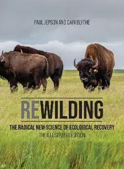 Rewilding: The Radical New Science of Ecological Recovery: The Illustrated Edition, Hardcover/Paul Jepson