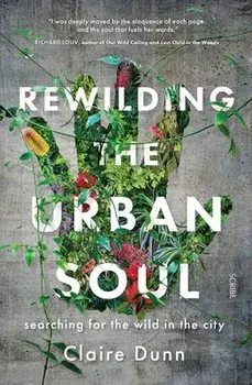 Rewilding the Urban Soul: Searching for the Wild in the City, Paperback/Claire Dunn
