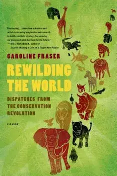 Rewilding the World: Dispatches from the Conservation Revolution, Paperback/Caroline Fraser