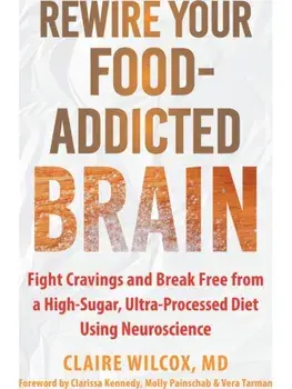 Rewire Your Food-Addicted Brain. Fight Cravings and Break Free from a High-Sugar, Ultra-Processed Diet Using Neuroscience, Paperback/Vera Tarman